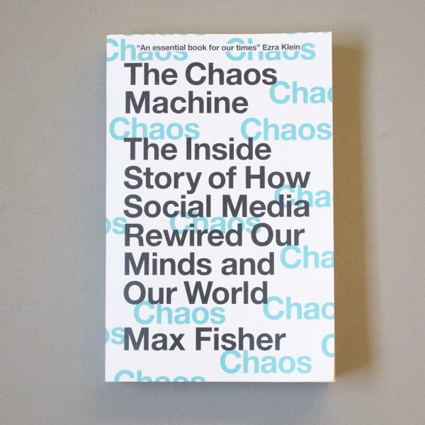 The Chaos Machine: The Inside Story of How Social Media Rewired Our ...